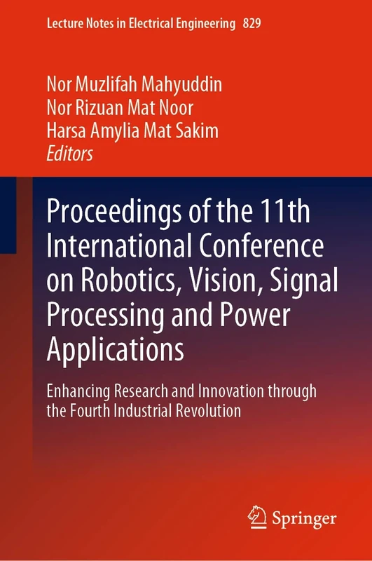Proceedings of the 11th International Conference on Robotics, Vision, Signal Processing and Power Applications: Enhancing Research and Innovation ... Notes in Electrical Engineering, 829)