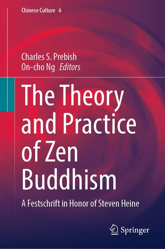 The Theory and Practice of Zen Buddhism: A Festschrift in Honor of Steven Heine: 6 (Chinese Culture, 6)