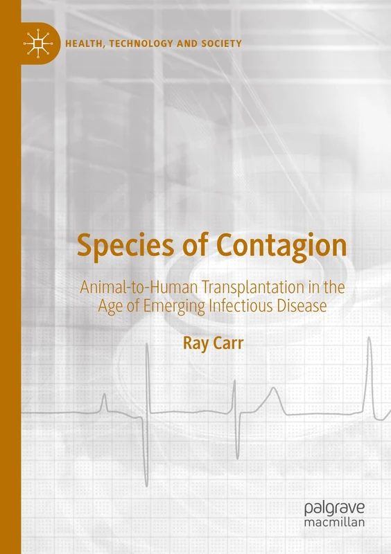 Species of Contagion: Animal-to-Human Transplantation in the Age of Emerging Infectious Disease (Health, Technology and Society)