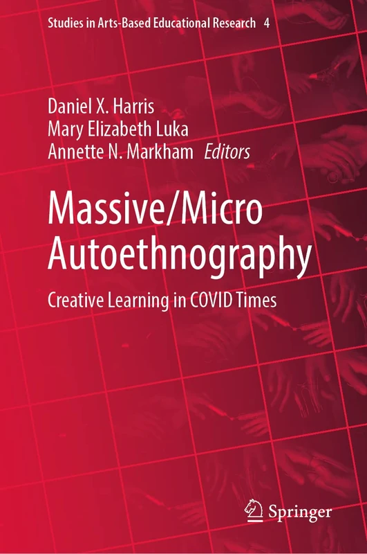 Massive/Micro Autoethnography: Creative Learning in COVID Times: 4 (Studies in Arts-Based Educational Research, 4)
