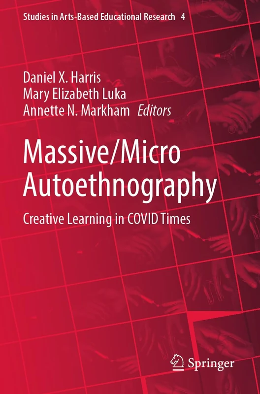Massive/Micro Autoethnography: Creative Learning in COVID Times: 4 (Studies in Arts-Based Educational Research, 4)