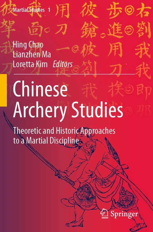 Chinese Archery Studies: Theoretic and Historic Approaches to a Martial Discipline: 1 (Martial Studies, 1)