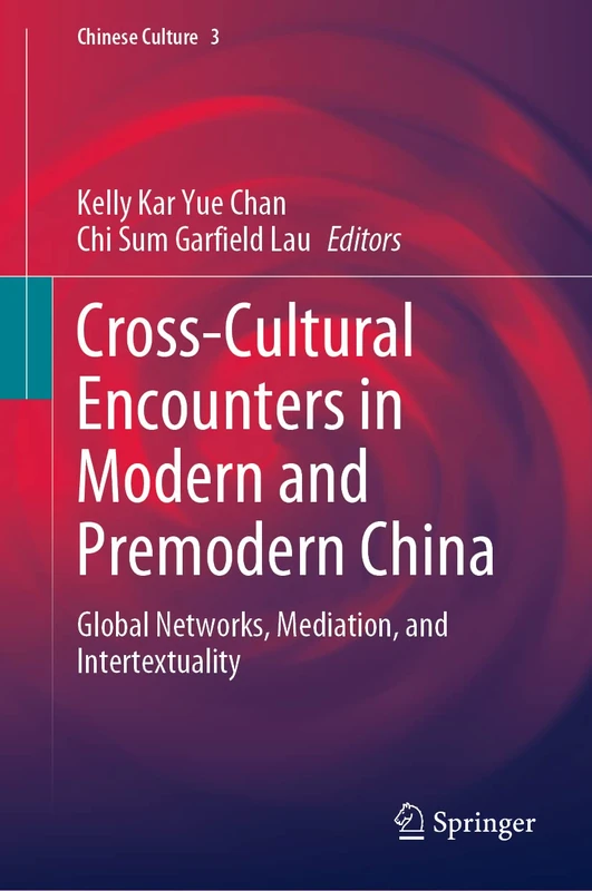 Cross-Cultural Encounters in Modern and Premodern China: Global Networks, Mediation, and Intertextuality: 3 (Chinese Culture, 3)