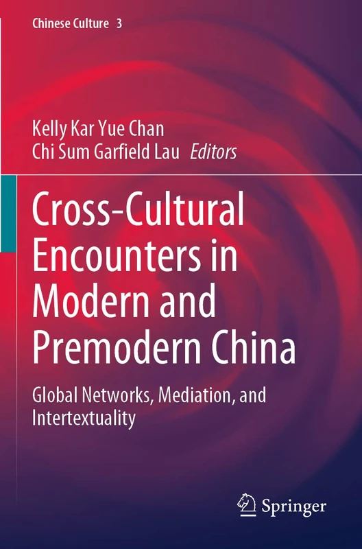 Cross-Cultural Encounters in Modern and Premodern China: Global Networks, Mediation, and Intertextuality: 3 (Chinese Culture, 3)