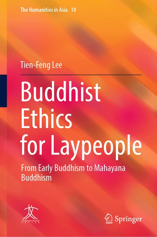 Buddhist Ethics for Laypeople: From Early Buddhism to Mahayana Buddhism: 10 (The Humanities in Asia, 10)