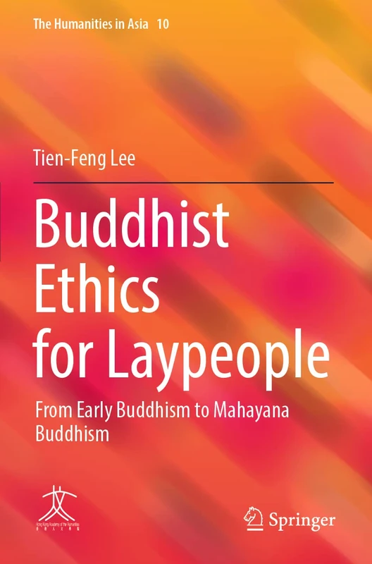 Buddhist Ethics for Laypeople: From Early Buddhism to Mahayana Buddhism: 10 (The Humanities in Asia, 10)
