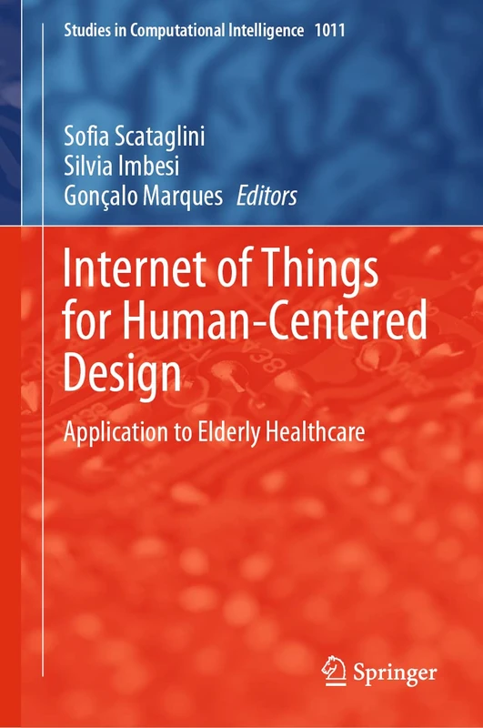 Internet of Things for Human-Centered Design: Application to Elderly Healthcare: 1011 (Studies in Computational Intelligence, 1011)