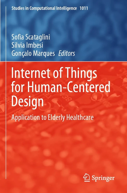 Internet of Things for Human-Centered Design: Application to Elderly Healthcare: 1011 (Studies in Computational Intelligence, 1011)