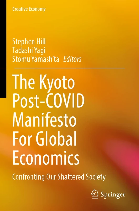 The Kyoto Post-COVID Manifesto For Global Economics: Confronting Our Shattered Society (Creative Economy)