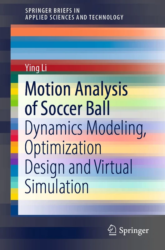 Motion Analysis of Soccer Ball: Dynamics Modeling, Optimization Design and Virtual Simulation (SpringerBriefs in Applied Sciences and Technology)