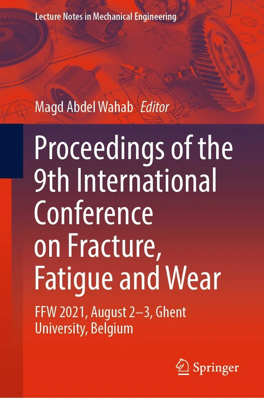 Proceedings of the 9th International Conference on Fracture, Fatigue and Wear: FFW 2021, August 2–3, Ghent University, Belgium (Lecture Notes in Mechanical Engineering)