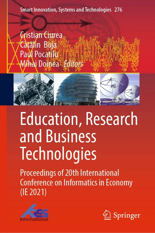 Education, Research and Business Technologies: Proceedings of 20th International Conference on Informatics in Economy (IE 2021): 276 (Smart Innovation, Systems and Technologies, 276)