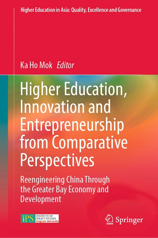 Higher Education, Innovation and Entrepreneurship from Comparative Perspectives: Reengineering China Through the Greater Bay Economy and Development ... in Asia: Quality, Excellence and Governance)