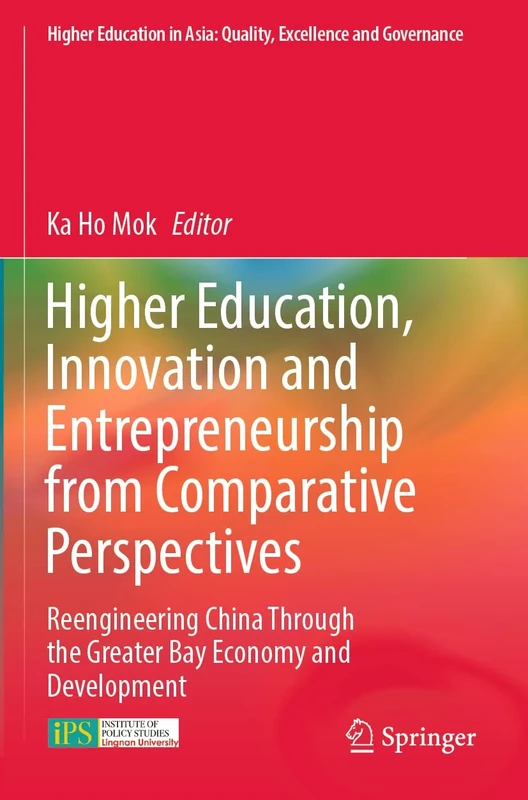 Higher Education, Innovation and Entrepreneurship from Comparative Perspectives: Reengineering China Through the Greater Bay Economy and Development ... in Asia: Quality, Excellence and Governance)