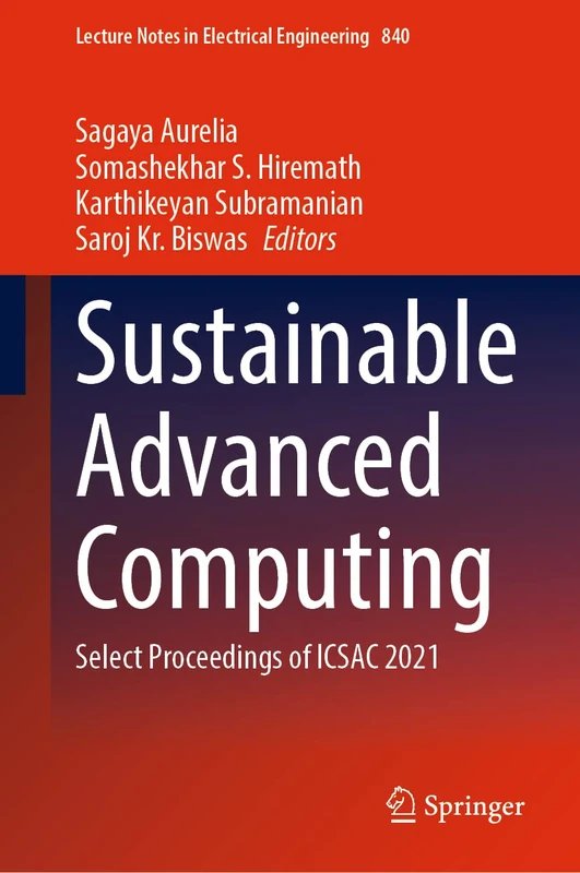 Sustainable Advanced Computing: Select Proceedings of ICSAC 2021: 840 (Lecture Notes in Electrical Engineering, 840)