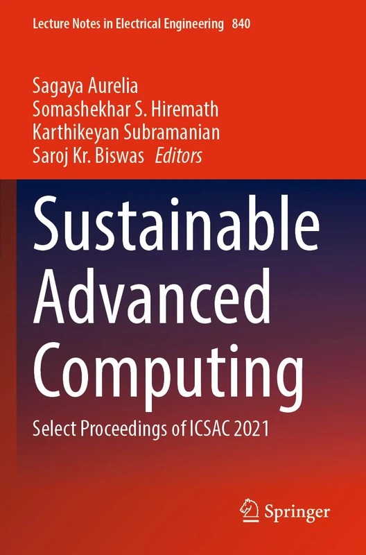 Sustainable Advanced Computing: Select Proceedings of ICSAC 2021: 840 (Lecture Notes in Electrical Engineering, 840)