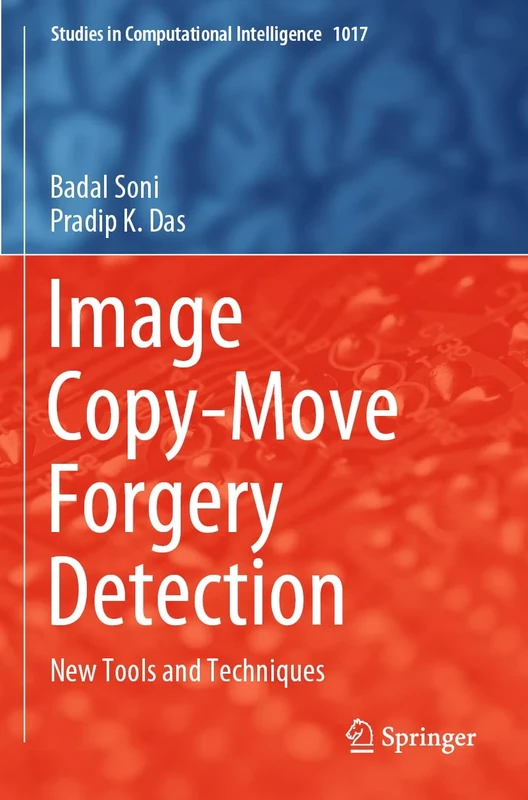 Image Copy-Move Forgery Detection: New Tools and Techniques: 1017 (Studies in Computational Intelligence, 1017)