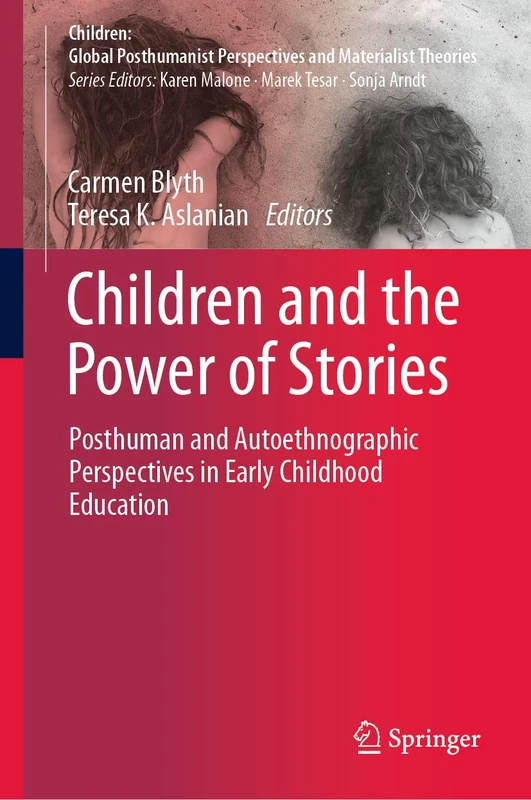 Children and the Power of Stories: Posthuman and Autoethnographic Perspectives in Early Childhood Education (Children: Global Posthumanist Perspectives and Materialist Theories)