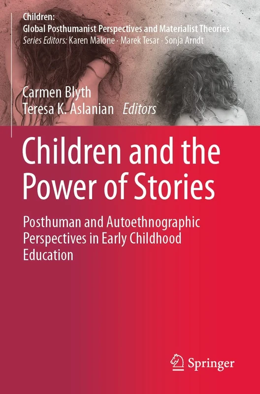 Children and the Power of Stories: Posthuman and Autoethnographic Perspectives in Early Childhood Education (Children: Global Posthumanist Perspectives and Materialist Theories)