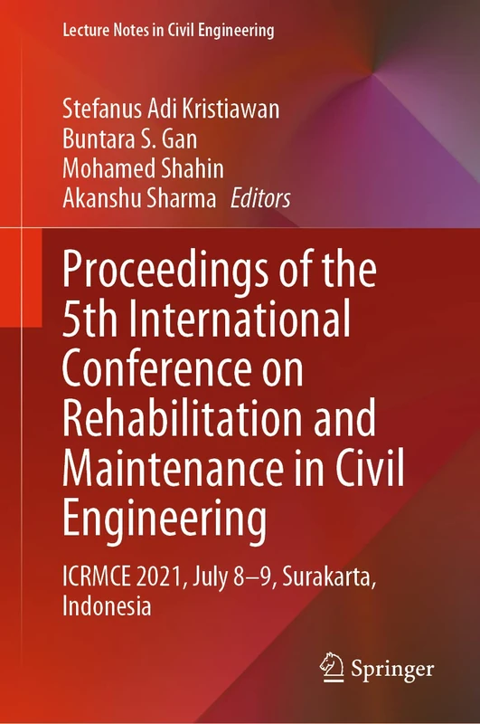 Proceedings of the 5th International Conference on Rehabilitation and Maintenance in Civil Engineering: ICRMCE 2021, July 8-9, Surakarta, Indonesia: 225 (Lecture Notes in Civil Engineering, 225)