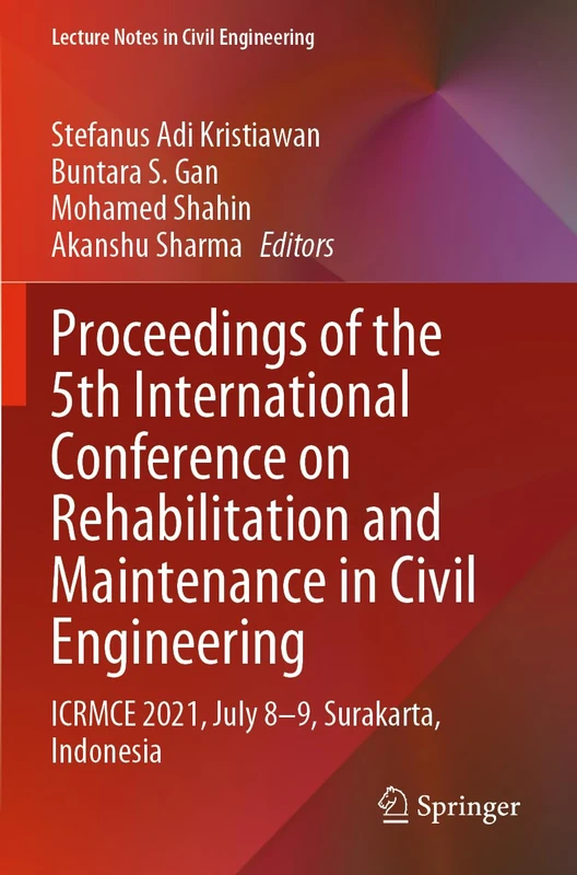 Proceedings of the 5th International Conference on Rehabilitation and Maintenance in Civil Engineering: ICRMCE 2021, July 8-9, Surakarta, Indonesia: 225 (Lecture Notes in Civil Engineering, 225)