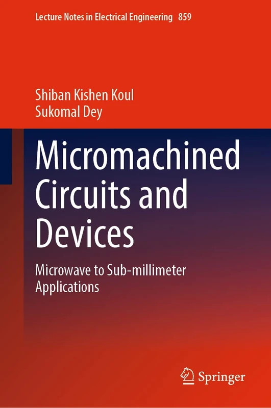 Micromachined Circuits and Devices: Microwave to Sub-millimeter Applications: 859 (Lecture Notes in Electrical Engineering, 859)
