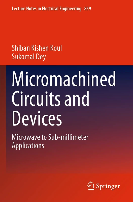 Micromachined Circuits and Devices: Microwave to Sub-millimeter Applications: 859 (Lecture Notes in Electrical Engineering, 859)