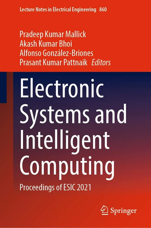 Electronic Systems and Intelligent Computing: Proceedings of ESIC 2021: 860 (Lecture Notes in Electrical Engineering, 860)