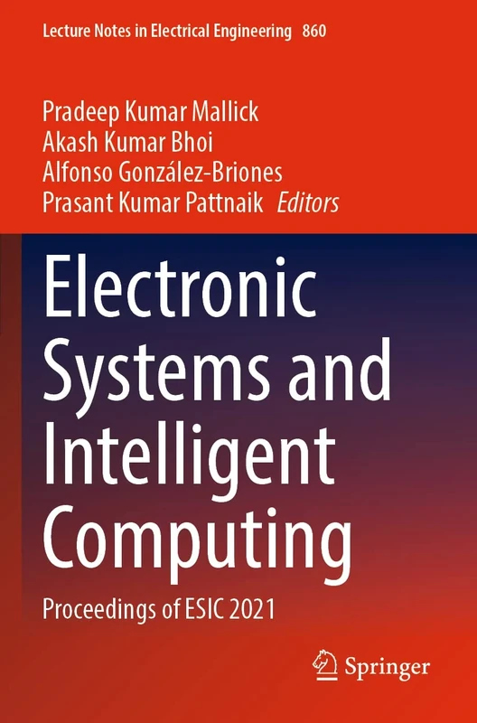Electronic Systems and Intelligent Computing: Proceedings of ESIC 2021: 860 (Lecture Notes in Electrical Engineering, 860)