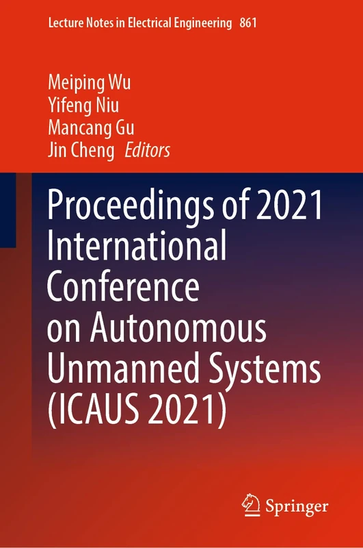 Proceedings of 2021 International Conference on Autonomous Unmanned Systems (ICAUS 2021): 861 (Lecture Notes in Electrical Engineering, 861)