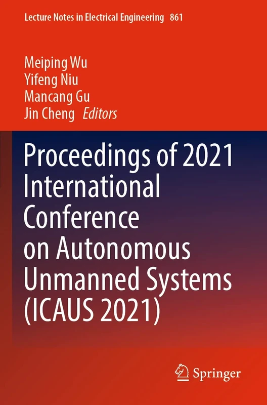 Proceedings of 2021 International Conference on Autonomous Unmanned Systems (ICAUS 2021): 861 (Lecture Notes in Electrical Engineering, 861)