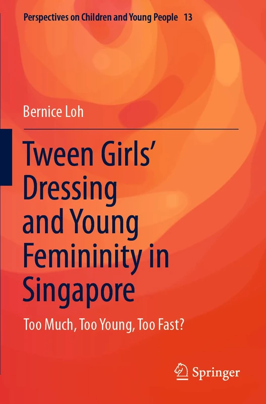 Tween Girls' Dressing and Young Femininity in Singapore: Too Much, Too Young, Too Fast?: 13 (Perspectives on Children and Young People, 13)