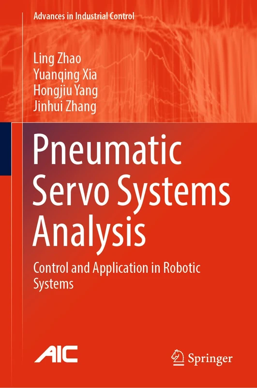 Pneumatic Servo Systems Analysis: Control and Application in Robotic Systems (Advances in Industrial Control)