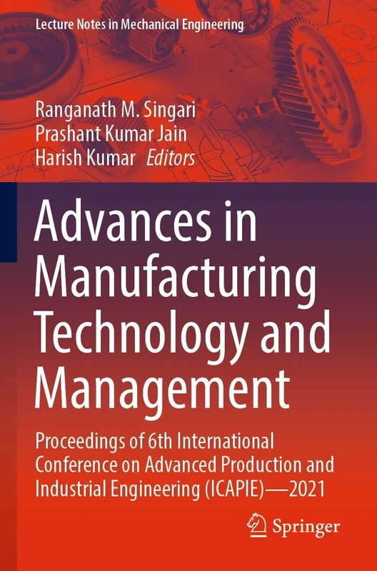 Advances in Manufacturing Technology and Management: Proceedings of 6th International Conference on Advanced Production and Industrial Engineering ... (Lecture Notes in Mechanical Engineering)