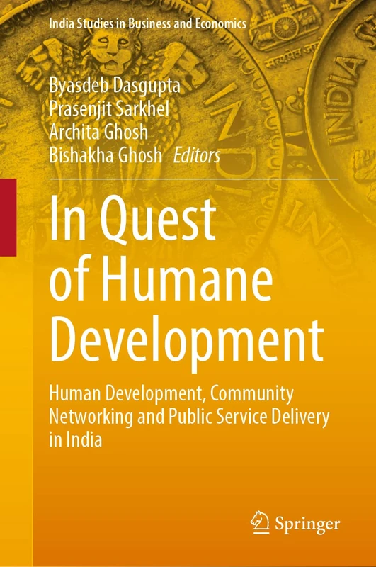 In Quest of Humane Development: Human Development, Community Networking and Public Service Delivery in India (India Studies in Business and Economics)