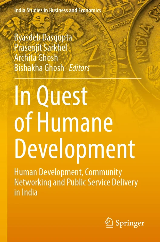 In Quest of Humane Development: Human Development, Community Networking and Public Service Delivery in India (India Studies in Business and Economics)