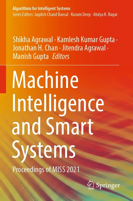 Machine Intelligence and Smart Systems: Proceedings of MISS 2021 (Algorithms for Intelligent Systems)