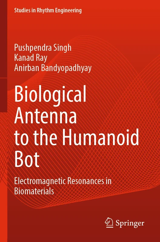 Biological Antenna to the Humanoid Bot: Electromagnetic Resonances in Biomaterials (Studies in Rhythm Engineering)