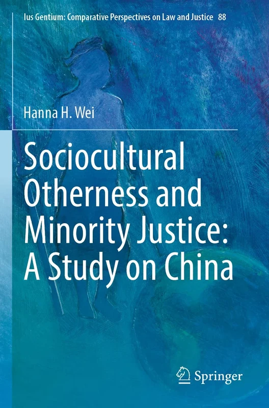 Sociocultural Otherness and Minority Justice: A Study on China: 88 (Ius Gentium: Comparative Perspectives on Law and Justice, 88)