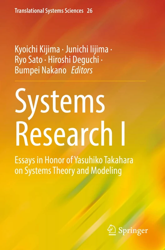 Systems Research I: Essays in Honor of Yasuhiko Takahara on Systems Theory and Modeling: 26 (Translational Systems Sciences, 26)