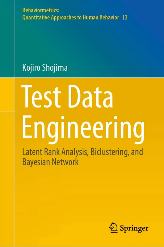 Test Data Engineering: Latent Rank Analysis, Biclustering, and Bayesian Network: 13 (Behaviormetrics: Quantitative Approaches to Human Behavior, 13)