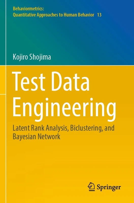Test Data Engineering: Latent Rank Analysis, Biclustering, and Bayesian Network: 13 (Behaviormetrics: Quantitative Approaches to Human Behavior, 13)