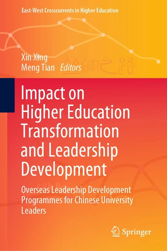 Impact on Higher Education Transformation and Leadership Development: Overseas Leadership Development Programmes for Chinese University Leaders (East-West Crosscurrents in Higher Education)