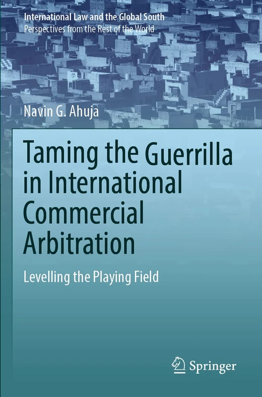 Taming the Guerrilla in International Commercial Arbitration: Levelling the Playing Field (International Law and the Global South)