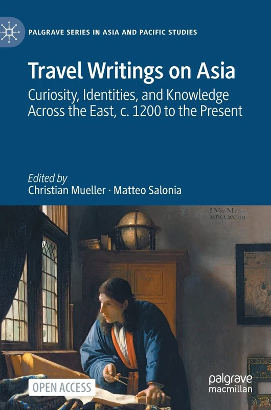 Travel Writings on Asia: Curiosity, Identities, and Knowledge Across the East, c. 1200 to the Present (Palgrave Series in Asia and Pacific Studies)