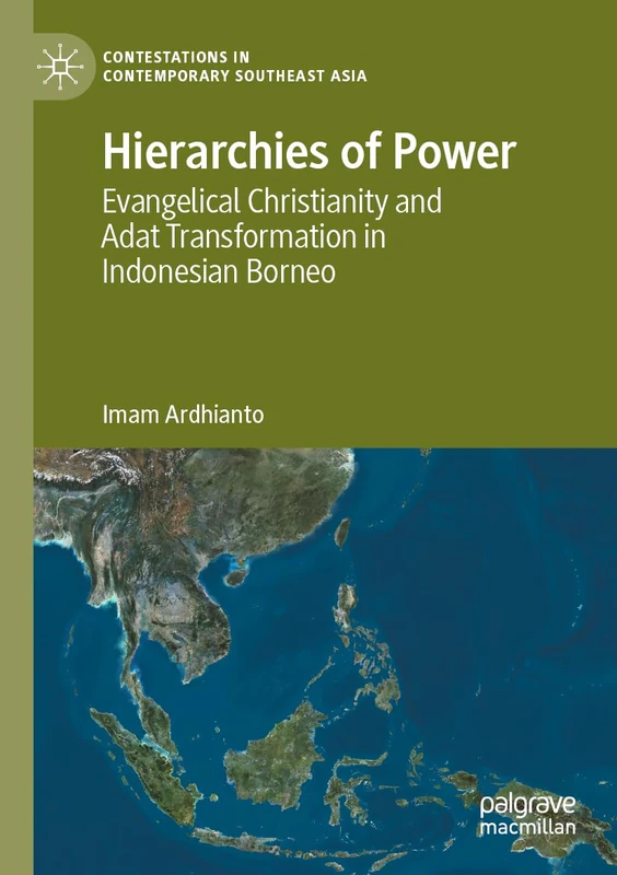 Hierarchies of Power: Evangelical Christianity and Adat Transformation in Indonesian Borneo (Contestations in Contemporary Southeast Asia)