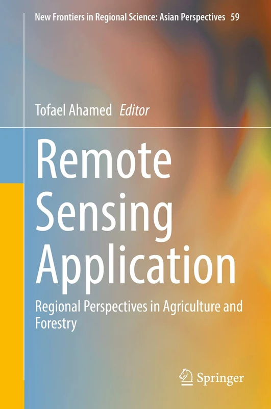 Remote Sensing Application: Regional Perspectives in Agriculture and Forestry: 59 (New Frontiers in Regional Science: Asian Perspectives, 59)