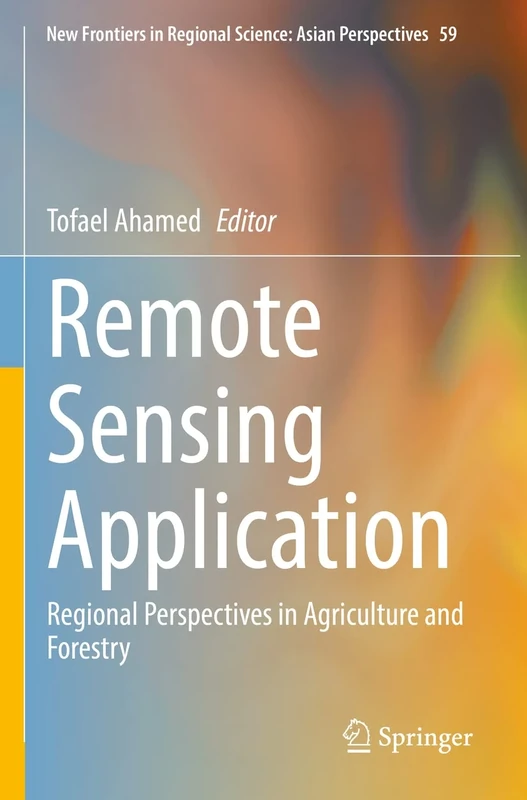 Remote Sensing Application: Regional Perspectives in Agriculture and Forestry: 59 (New Frontiers in Regional Science: Asian Perspectives, 59)