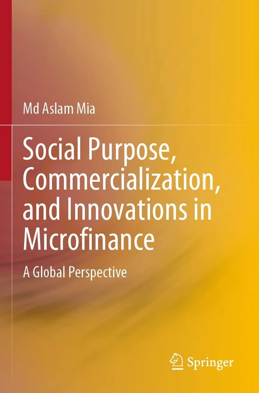 Social Purpose, Commercialization, and Innovations in Microfinance: A Global Perspective