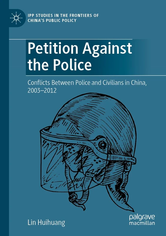 Petition Against the Police: Conflicts Between Police and Civilians in China, 2003–2012 (IPP Studies in the Frontiers of China’s Public Policy)